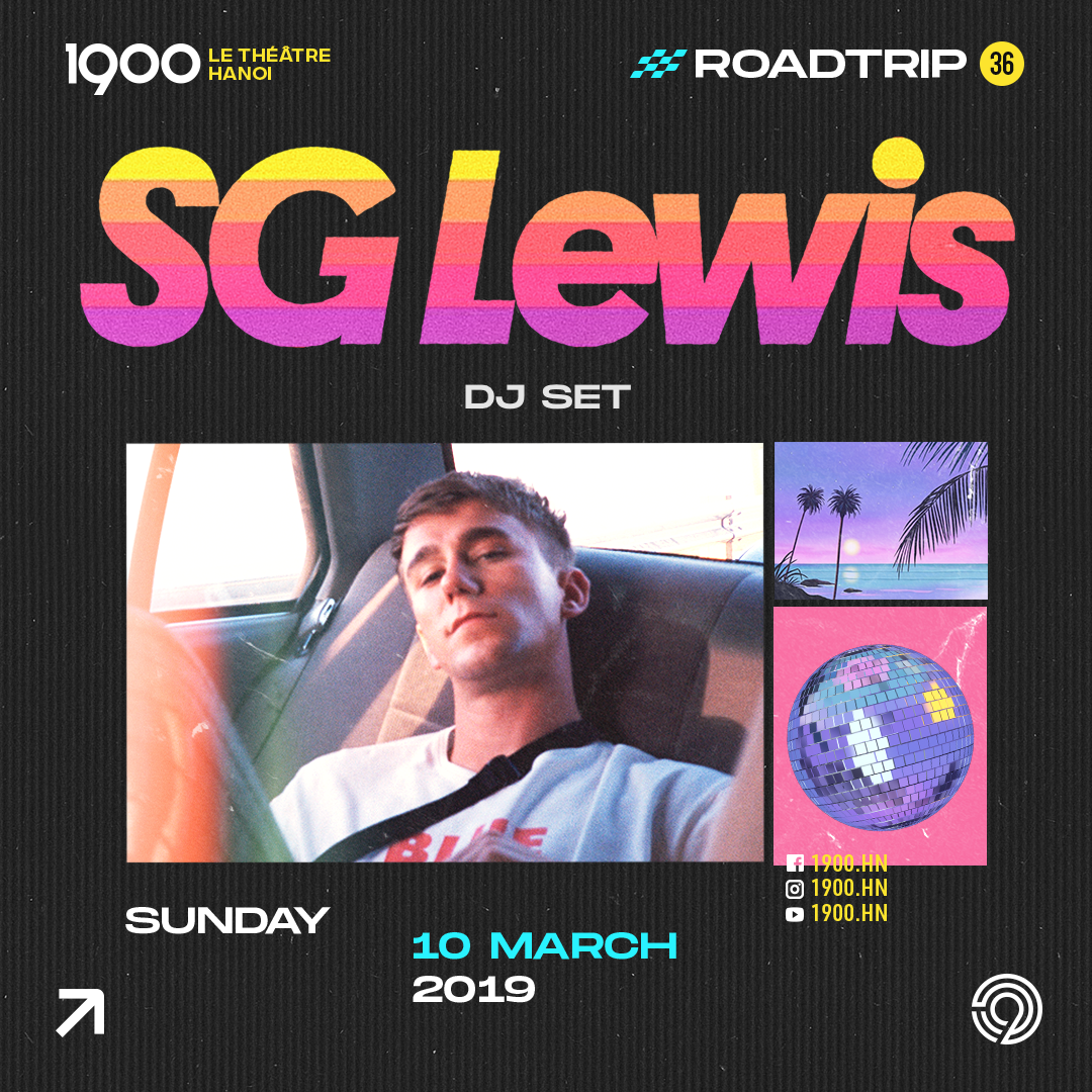 Roadtrip To 1900 #36: SG Lewis | Sunday 10.03.2019 [EVENT HANOI]