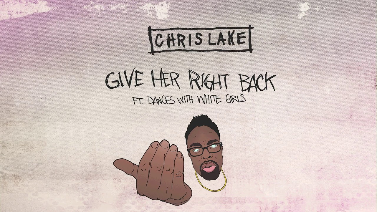 Chris Lake ft. Dances With White Girls – Give Her Right Back