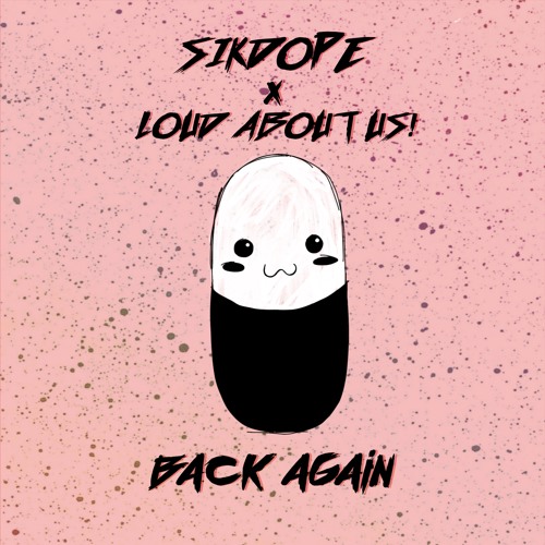 Sikdope & LOUD ABOUT US! - Back Again [Bass House]